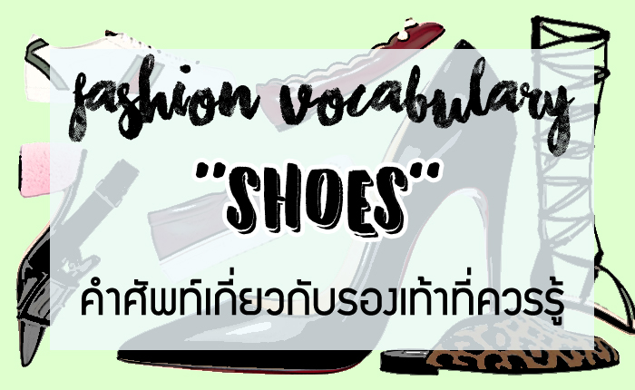 Fashion Vocabulary Shoes คำศัพท์เกี่ยวกับรองเท้าที่ควรรู้